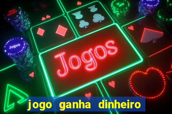 jogo ganha dinheiro de verdade